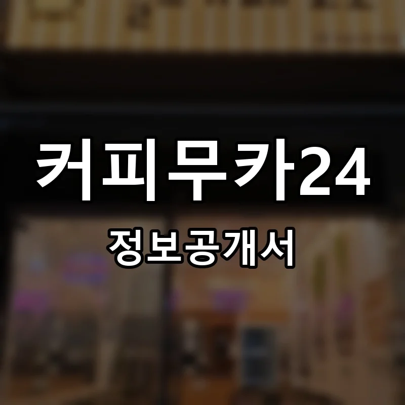 커피무카24 프랜차이즈 창업 비용 정보공개서 요약
