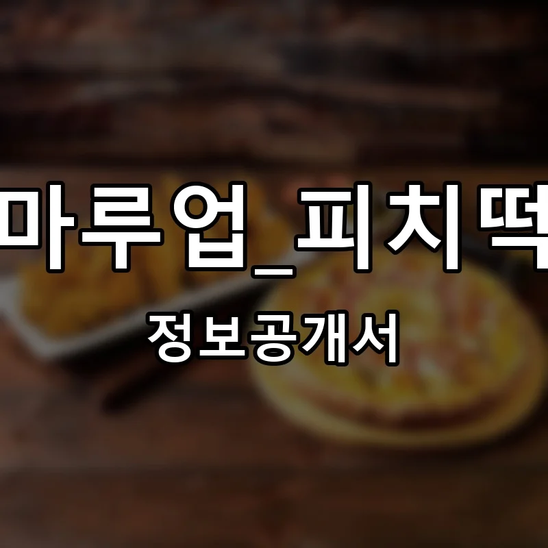 마루업_피치떡 프랜차이즈 창업 비용 정보공개서 요약