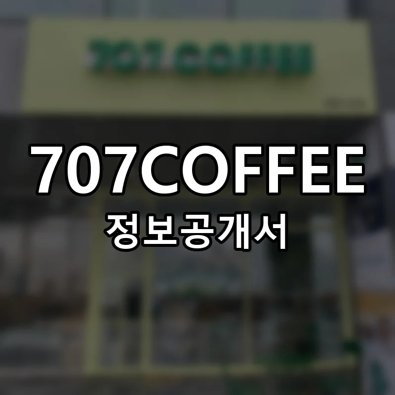 707COFFEE 창업 프랜차이즈 정보공개서 요약 2025.07.02