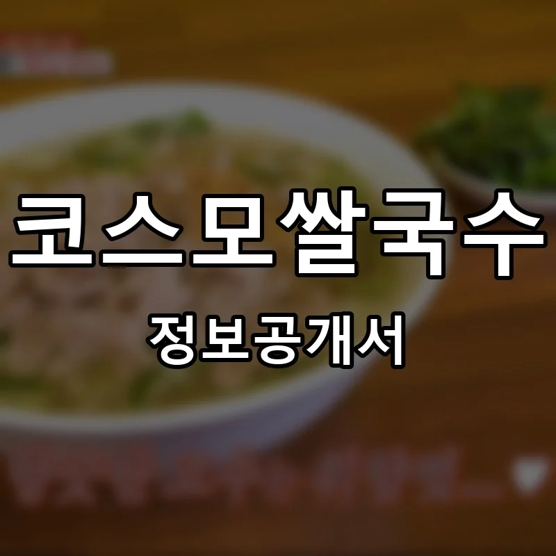 코스모쌀국수 프랜차이즈 창업 비용 정보공개서 요약