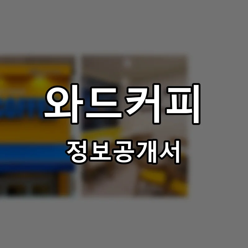 와드커피(WAD COFFEE) 프랜차이즈 창업 비용 정보공개서 요약