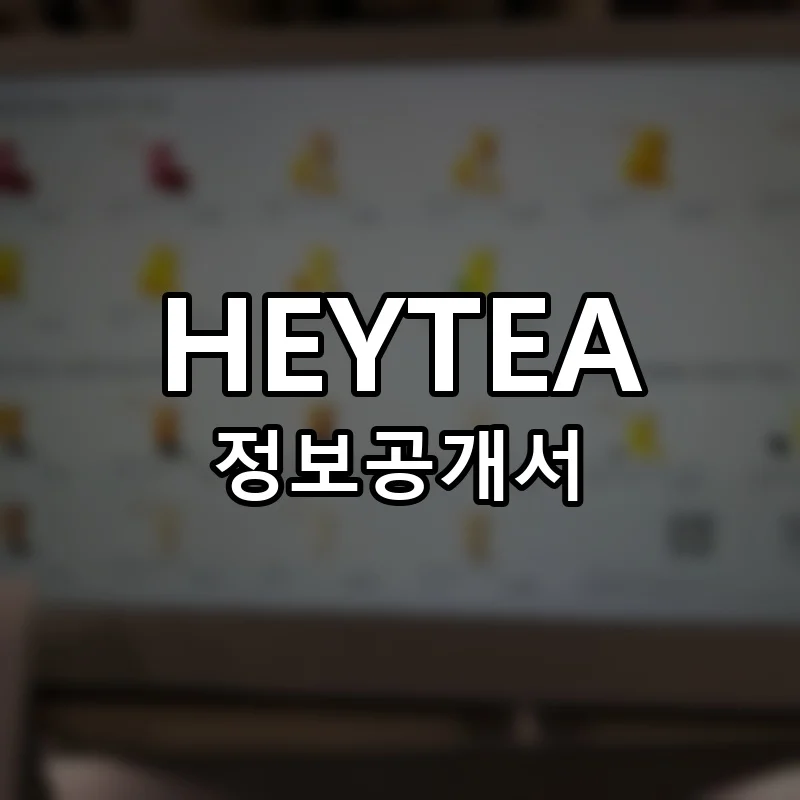 HEYTEA 창업 프랜차이즈 정보공개서 요약 2025.08.19