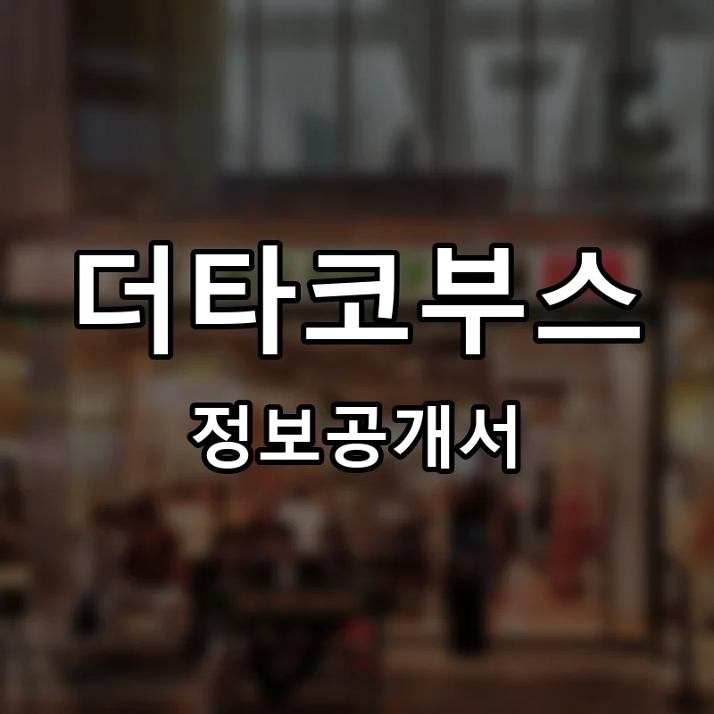 더타코부스 프랜차이즈 창업 비용 정보공개서 요약