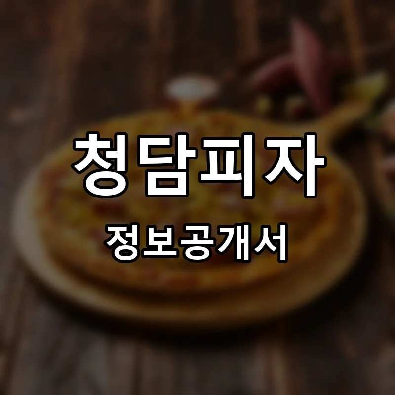 청담피자 프랜차이즈 창업 비용 정보공개서 요약