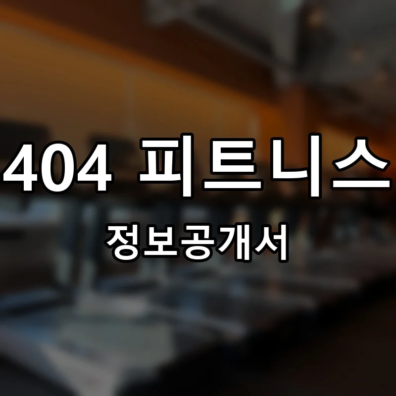404 피트니스 창업 프랜차이즈 정보공개서 요약 2026.03.16