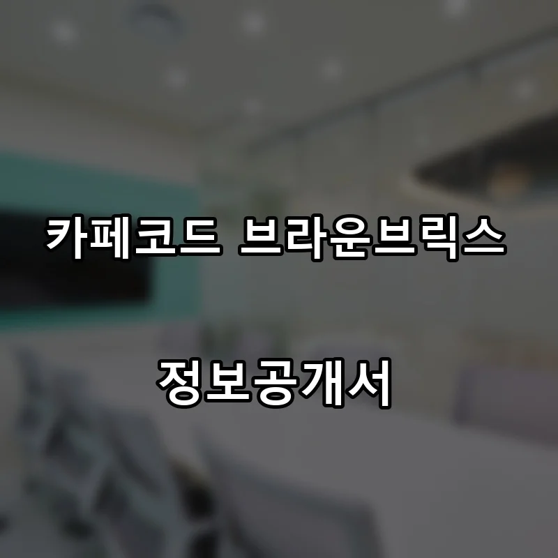 카페코드 브라운브릭스 프랜차이즈 창업 비용 정보공개서 요약