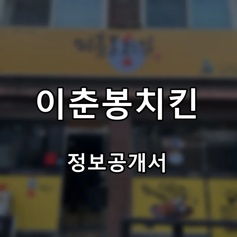 이춘봉치킨 프랜차이즈 창업 비용 정보공개서 요약