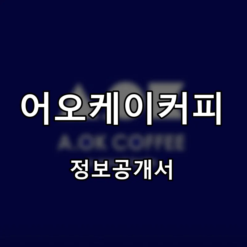 어오케이커피(A.OK COFFEE) 프랜차이즈 창업 비용 정보공개서 요약