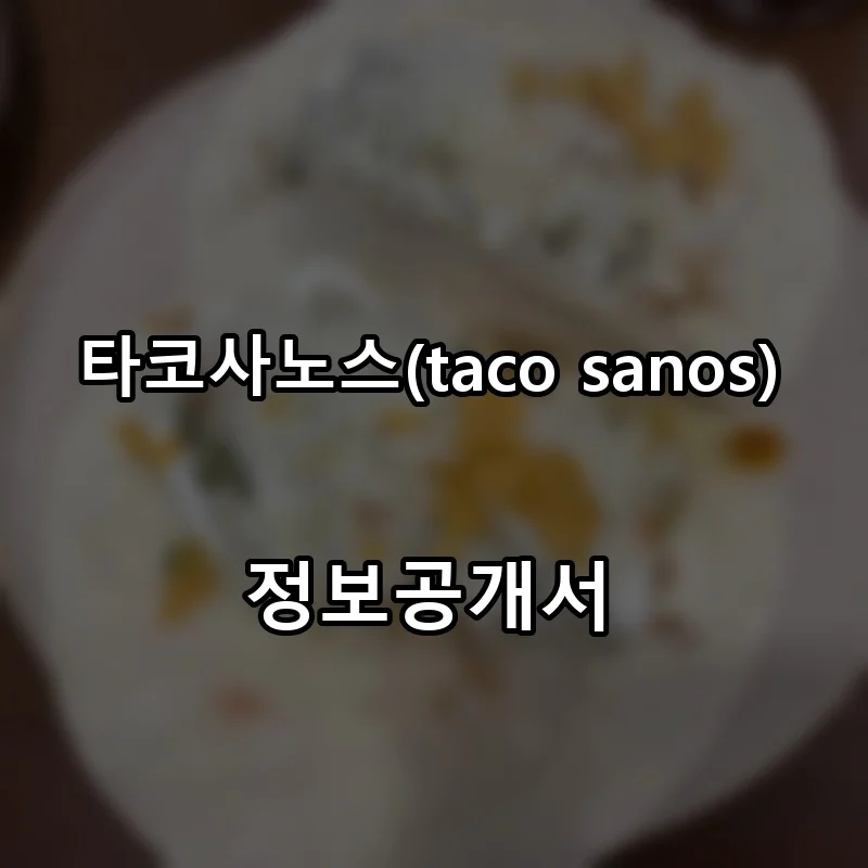타코사노스(taco sanos) 프랜차이즈 창업 비용 정보공개서 요약