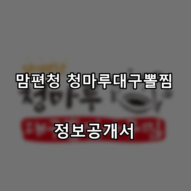 맘편청 청마루대구뽈찜 프랜차이즈 창업 비용 정보공개서 요약