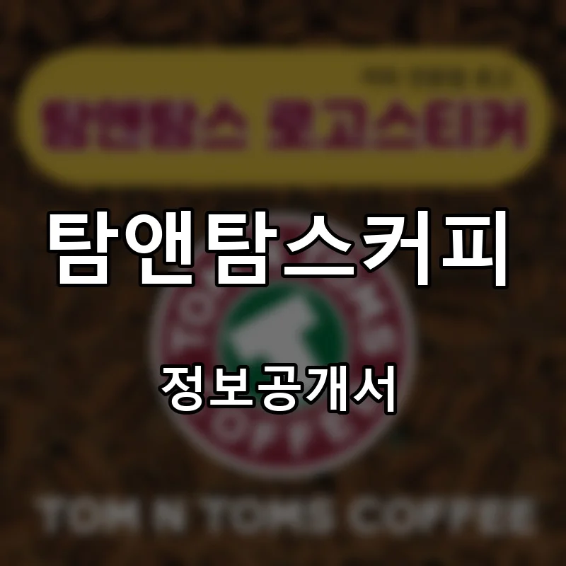 탐앤탐스커피(TOMNTOMS COFFEE) 프랜차이즈 창업 비용 정보공개서 요약