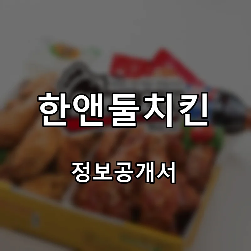 한앤둘치킨 프랜차이즈 창업 비용 정보공개서 요약