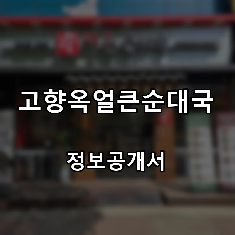 고향옥얼큰순대국 프랜차이즈 창업 비용 정보공개서 요약