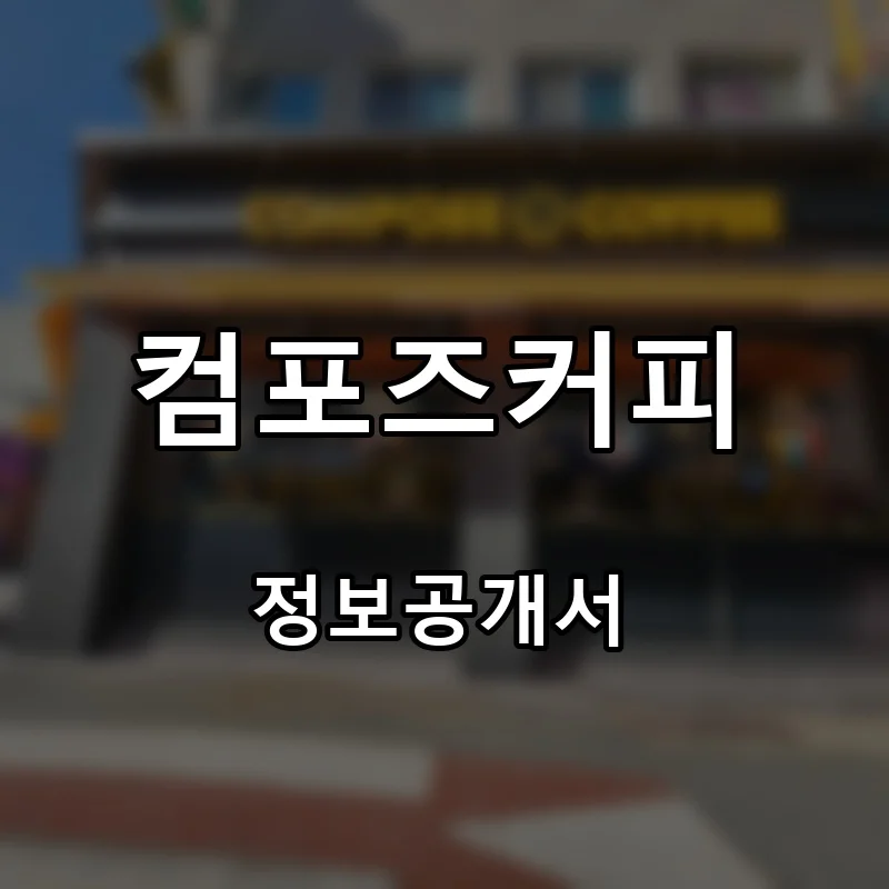 컴포즈커피(COMPOSE COFFEE) 프랜차이즈 창업 비용 정보공개서 요약