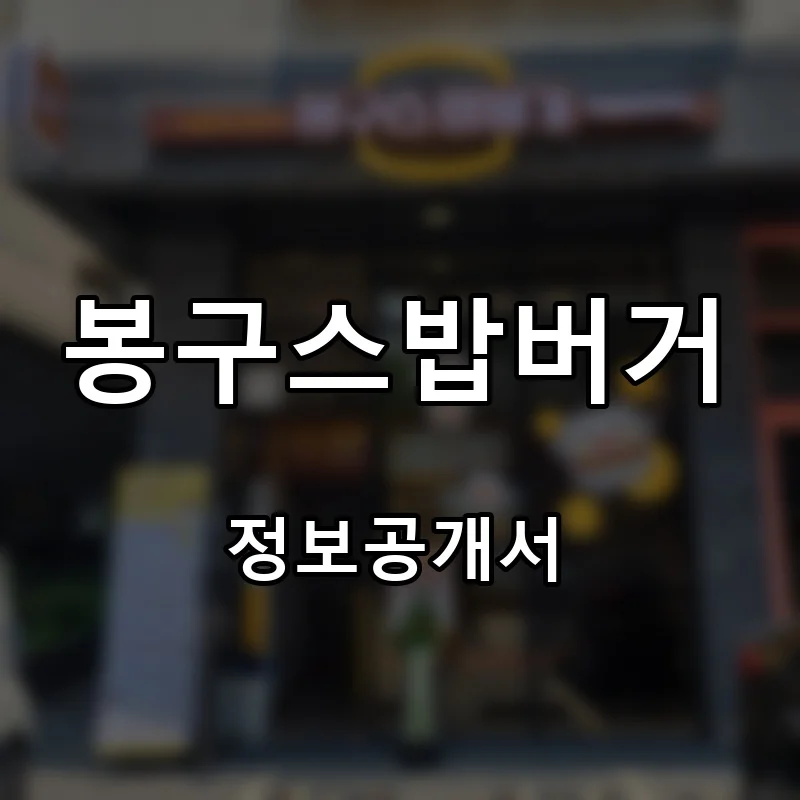 봉구스밥버거 프랜차이즈 창업 비용 정보공개서 요약