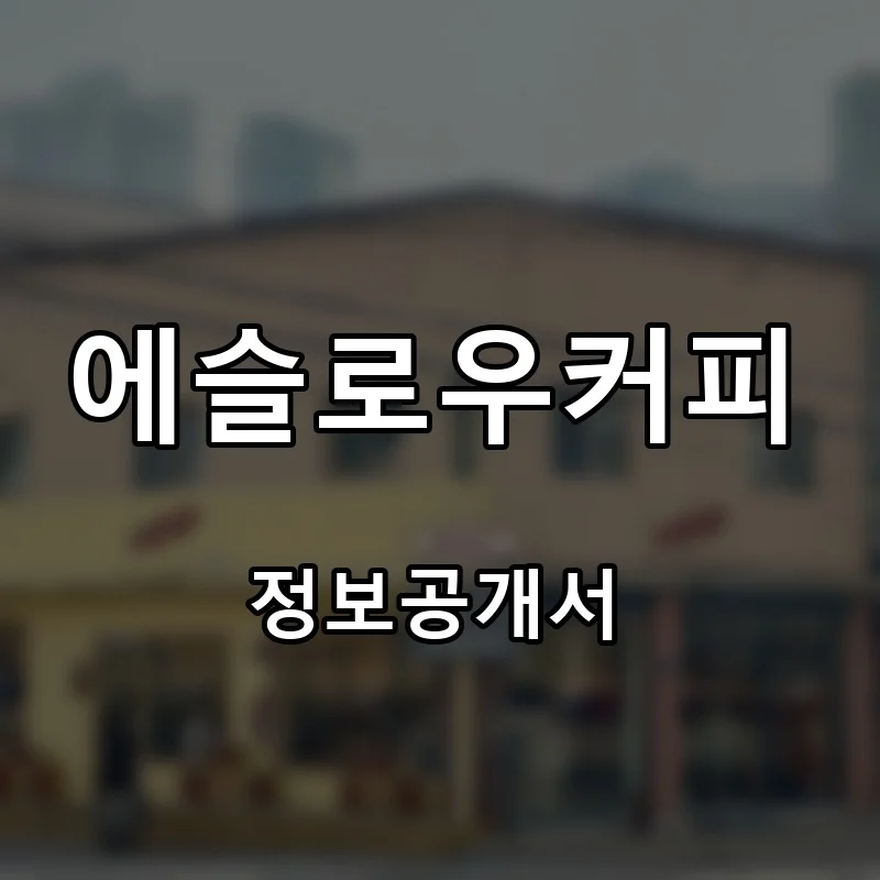 에슬로우커피 (ESLOW COFFEE) 프랜차이즈 창업 비용 정보공개서 요약