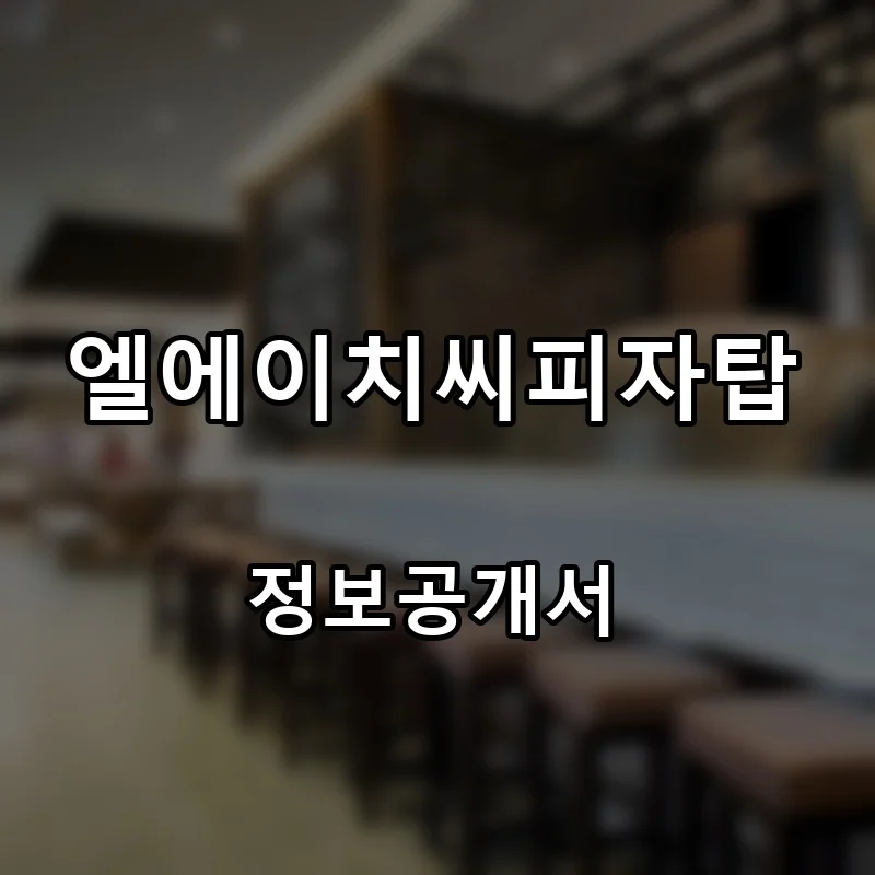 엘에이치씨피자탑(LHC PIZZA TOP) 프랜차이즈 창업 비용 정보공개서 요약
