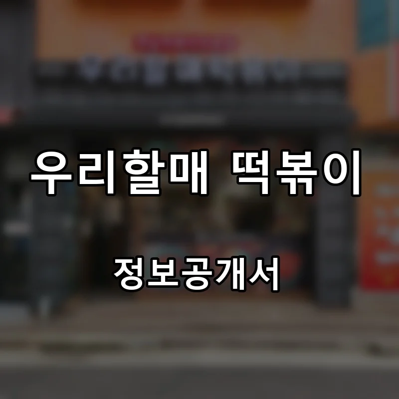 우리할매 떡볶이 프랜차이즈 창업 비용 정보공개서 요약