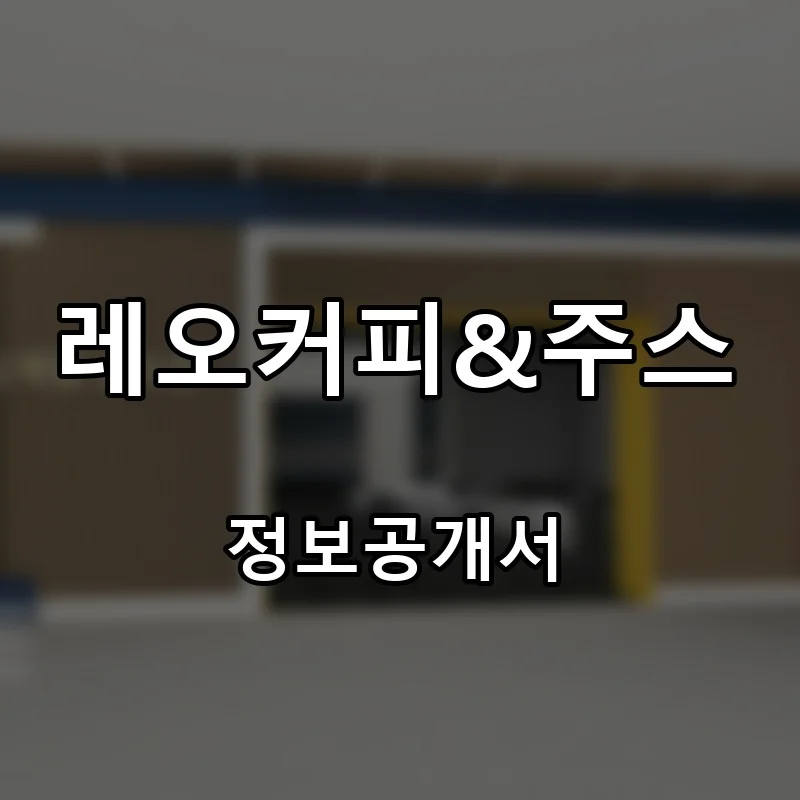 레오커피&주스(LEO Coffee & Juice) 프랜차이즈 창업 비용 정보공개서 요약
