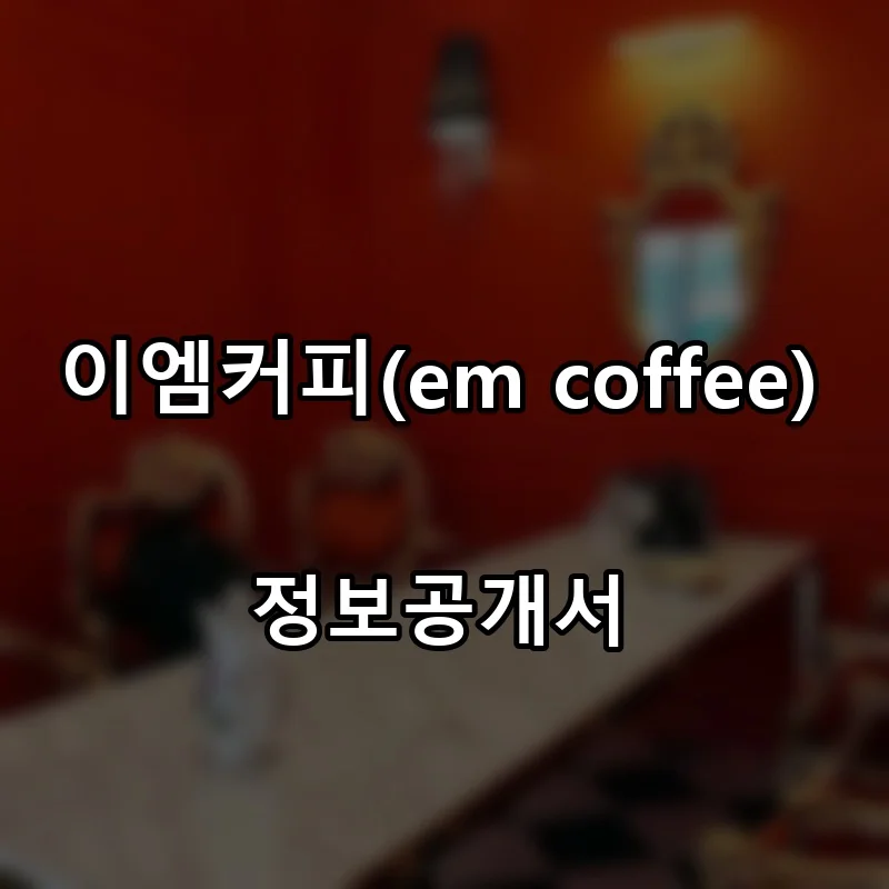 이엠커피(em coffee) 프랜차이즈 창업 비용 정보공개서 요약