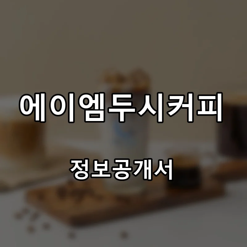 에이엠두시커피(AMDUSICOFFEE) 프랜차이즈 창업 비용 정보공개서 요약