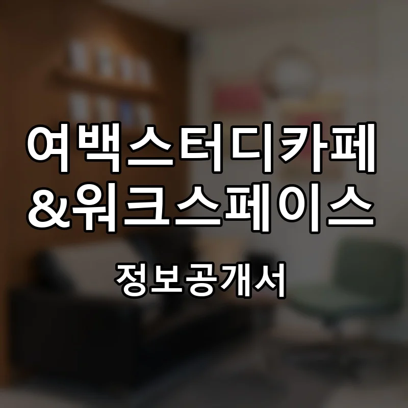여백스터디카페&워크스페이스 프랜차이즈 창업 비용 정보공개서 요약