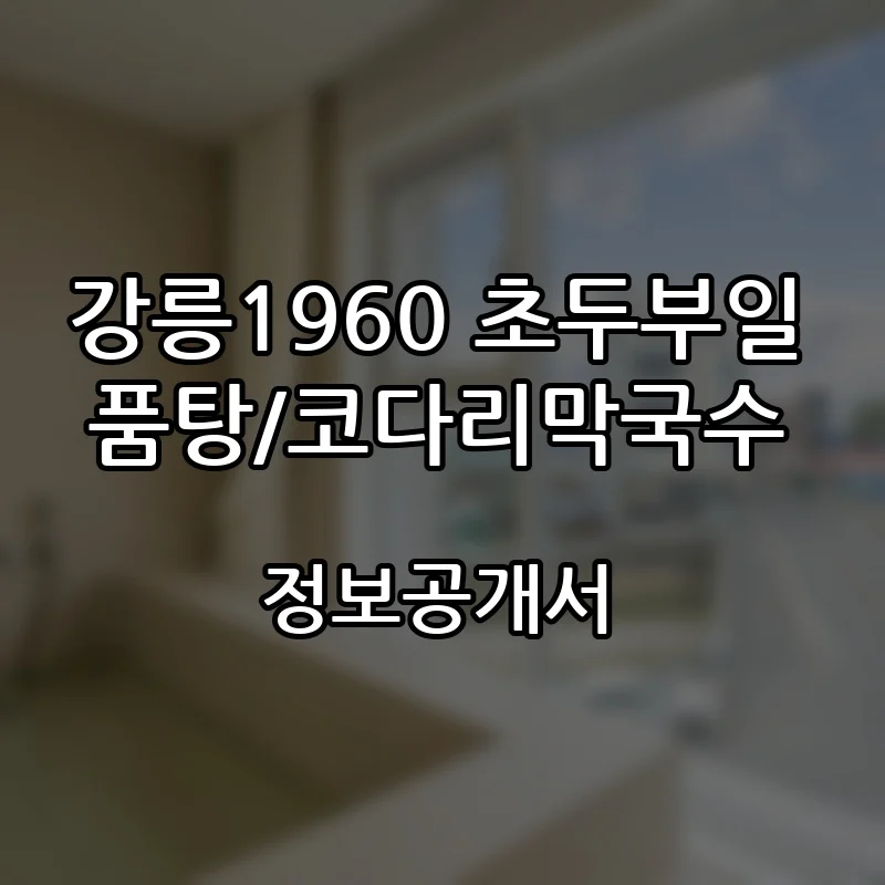 강릉1960 초두부일품탕/코다리막국수 창업 프랜차이즈 정보공개서 요약 2026.04.13