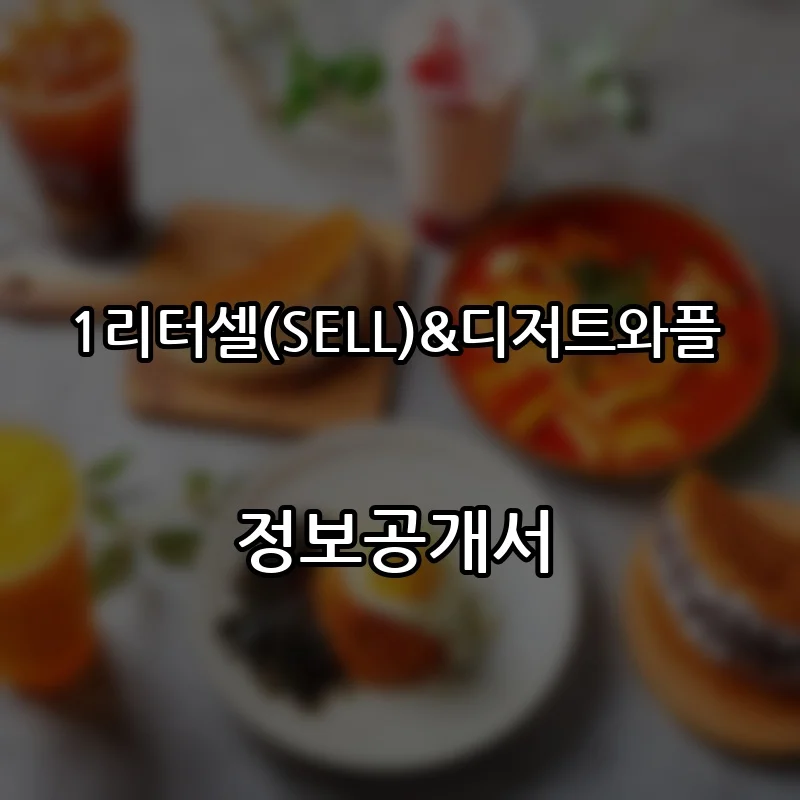 1리터셀(SELL)&디저트와플 창업 프랜차이즈 정보공개서 요약 2025.12.08