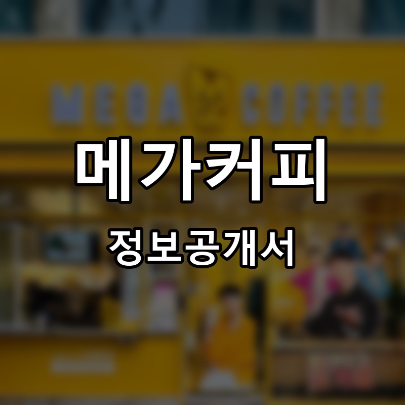 메가엠지씨커피(MEGA MGC COFFEE) 메가커피 프랜차이즈 정보공개서 요약