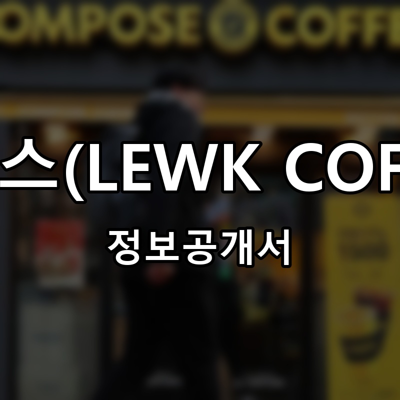 루크커피브루어스(LEWK COFFEE BREWERS) 프랜차이즈 정보공개서